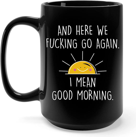 15oz Here We Go Again I Mean Good Morning Mug, Funny Coffee Mug, Sarcastic Coffee Mugs, Funny Mugs, Funny Mugs For Women, Mom, Friends